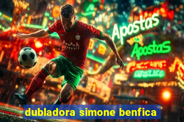 dubladora simone benfica